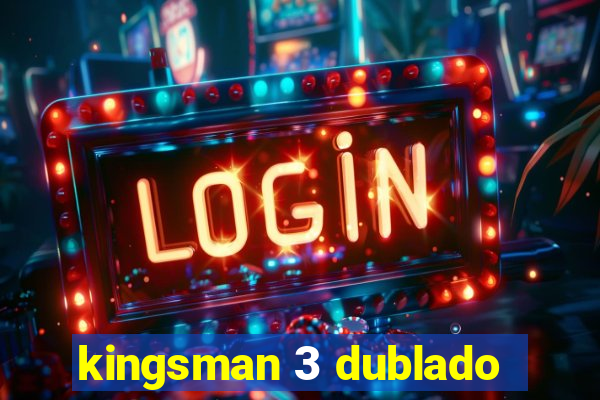 kingsman 3 dublado